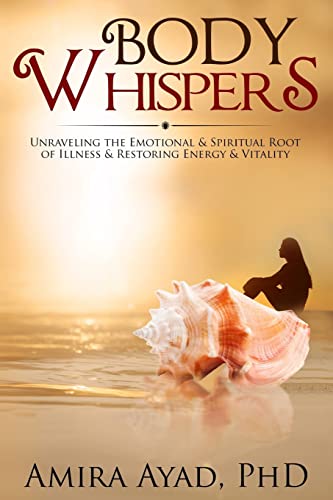 Body Whispers: Unraveling the Emotional & Spiritual Root of Illness and Restoring Energy & Vitality