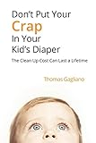 Don't Put Your Crap in Your Kid's Diaper: The Clean Up Cost Can Last a Lifetime