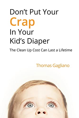 Don't Put Your Crap in Your Kid's Diaper: The Clean Up Cost Can Last a Lifetime