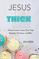 Jesus Loves Thick Chicks: Finding Freedom in Jesus from Body Negativity, Food Issues, and More 1637464622 Book Cover