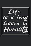 Life is a long lesson in humility: Quotes notebook journal that will motivate you and make you more...