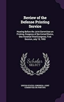 Review of the Defense Printing Service: Hearing Before the Joint Committee on Printing, Congress of the United States, One Hundred Third Congress, First Session, July 15, 1993