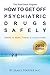 How to Get Off Psychiatric Drugs Safely - 2010 Edition: There is Hope. There is a Solution.