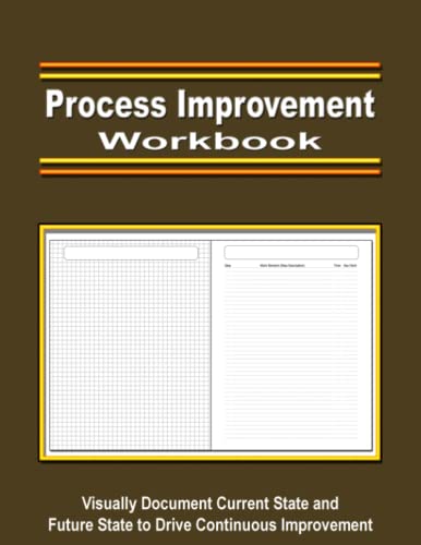 Process Improvement Workbook: Data Driven Process Mapping - Document The Current State, Analyze, Improve, and Design The Future State