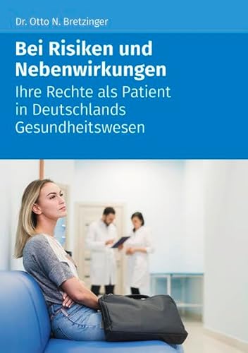 Preisvergleich Produktbild Bei Risiken und Nebenwirkungen: Ihre Rechte als Patient in Deutschlands Gesundheitswesen