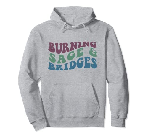 BURNING SAGE & BRIDGES Burning Smudge Funny Sarcastic Meme Pullover Hoodie