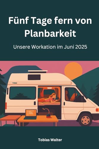 Fünf Tage fern von Planbarkeit: Unsere Workation im Juni 2025