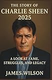 The Story of Charlie Sheen 2025: A Look at Fame, Struggles, and Legacy