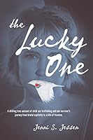 The Lucky One: A Chilling True Account of Child Sex Trafficking and One Survivor's Journey from Brutal Captivity to a Life of Freedom 0692680608 Book Cover