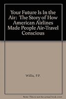 Your Future Is In the Air: The Story of How American Airlines Made People Air-Travel Conscious B000WU58MS Book Cover