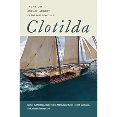Clotilda: The History and Archaeology of the Last Slave Ship