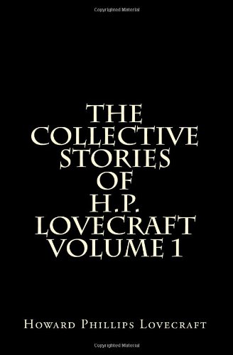 The Collective Stories Of H.P. Lovecraft Volume 1: Short Stories and ...