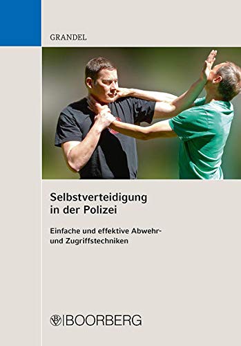 Selbstverteidigung in der Polizei: Einfache und effektive Abwehr- und Zugriffstechniken Selbstverteidigung in der Polizei: Einfache und effektive Abwehr- und Zugriffstechniken
