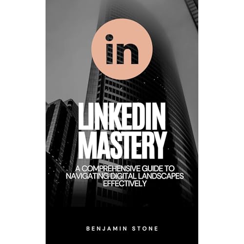 LinkedIn Mastery: A Comprehensive Guide to Navigating Digital Landscapes Effectively by Benjamin Stone episode artwork