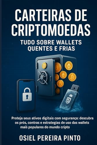 Carteiras de Criptomoedas Tudo Sobre Wallets Quentes e Frias: Proteja seus ativos digitais com segurança: descubra os prós, contras e estratégias de ... do mundo cripto (Portuguese Edition)