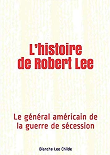Télécharger L’histoire de Robert Lee: Le général américain de la guerre de sécession livre En ligne
