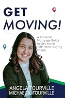 Get Moving!: A Personal Mortgage Guide to Get YOU in TOP Home Buying Shape 1964172519 Book Cover