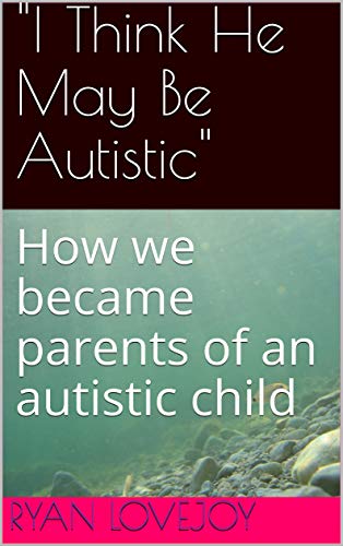 "I Think He May Be Autistic": How we became parents of an autistic child