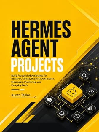 Hermes Agent Projects: Build Practical AI Assistants for Research, Coding, Business Automation, Messaging, Monitoring, and Everyday Work