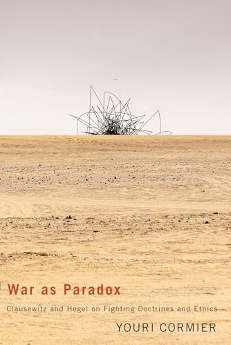 War as Paradox: Clausewitz and Hegel on Fighting Doctrines and Ethics (Volume 67) (McGill-Queen's Studies in the History of Ideas)