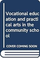 Vocational Education and Practical Arts in the Community School B0000CJF0Y Book Cover