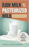 Raw Milk Versus Pasteurized Milk: Mistakes Were Made: EASY, HEALTHY, NATURAL PROBIOTIC NUTRITION TO HEAL YOURSELF (English Edition)