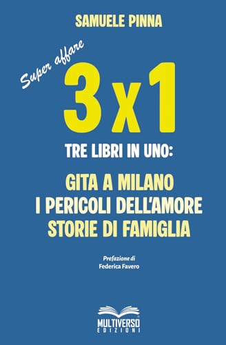  TRE PER UNO: Tre libri in uno: Gita a Milano - I pericoli dell\'amore - Storie di famiglia