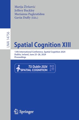 Spatial Cognition XIII: 13th International Conference, Spatial Cognition 2024, Dublin, Ireland, June 25–28, 2024, Proceedings (Lecture Notes in Artificial Intelligence)