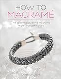 How to Macramé: The Essential Guide to Macramé Knots and Techniques