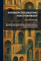 Interior Decorating for Everybody: How Jane Norton Furnished a Room, an Apartment and Then a House for Herself and John. Their Problems in Home Furnishing and How They Solved Them 1025743814 Book Cover