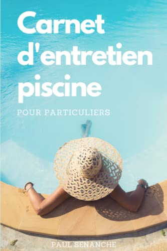 Carnet d’entretien piscines pour particuliers: Un registre à remplir pour entretenir votre piscine au quotidien | 100 p. 15,24 x 22,86cm | Pour ... la qualité de l’eau de votre piscine et plus