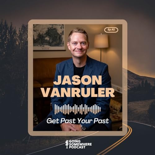 41: Jason VanRuler | Get Past Your Past