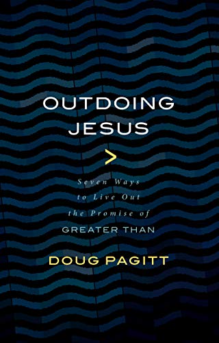 Outdoing Jesus: Seven Ways to Live Out the Promise of "Greater Than"
