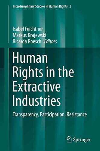 Human Rights in the Extractive Industries: Transparency, Participation, Resistance (Interdisciplinary Studies in Human Rights, 3)