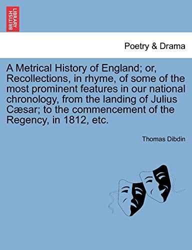 A Metrical History of England; Or, Recollections, in Rhyme, of Some of the Most Prominent Features in Our National Chronology, from the Landing of ... Commencement of the Regency, in 1812, Etc.