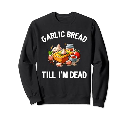 Garlic Bread Till I'm Dead Sudadera