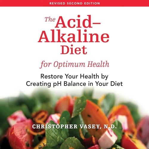 The Acid-Alkaline Diet for Optimum Health: Restore Your Health by Creating pH Balance in Your Diet: Christopher Vasey, Jon Graham