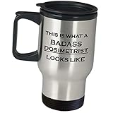 Gifts For Dosimetrist Travel Mug - This Is What A Badass Looks Like - Insulated Coffee Tumbler Medical Dosimetry Personnel AAMD Doctor Radiation Oncology Team Funny Cute Gag