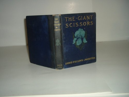 THE GIANT SCISSORS By ANNIE FELLOWS JOHNSTON 1906 B00BRZSUB8 Book Cover