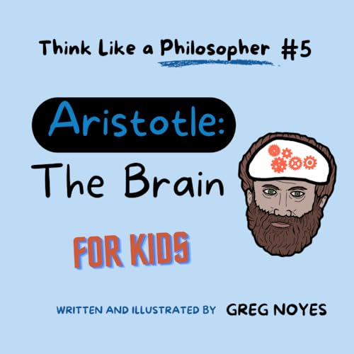 Aristotle: The Brain: For Kids (Think Like a Philosopher, For Kids!)