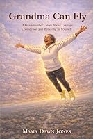 Grandma Can Fly: A Grandmother's Story About Courage, Confidence, and Believing in Yourself 1972176099 Book Cover