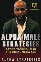 Alpha Male Strategies: Dating Techniques In The Social Media Age 1723744298 Book Cover