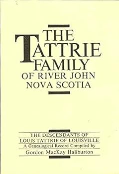 The Tattrie family of River John, Nova Scotia: The descendants of Louis Tattrie of Louisville : a genealogical record