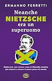 Neanche Nietzsche era un superuomo. Migliorarsi, non vincere: come la filosofia scettica può aiutarci a trovare il nostro posto nel mondo