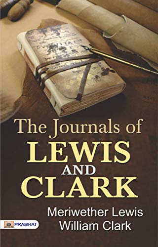 The Journals of Lewis and Clark: Firsthand Accounts of an Historic Expedition (1814) by Meriwether Lewis and William Clark