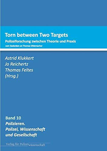 Torn between Two targets: Polizeiforschung zwischen Theorie und Praxis (Polizieren: Polizei, Wissens Torn between Two targets: Polizeiforschung zwischen Theorie und Praxis (Polizieren: Polizei, Wissens