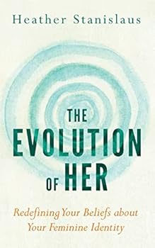 Paperback The Evolution of Her: Redefining Your Beliefs about Your Feminine Identity Book