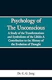 Psychology of the Unconscious: A Study of the Transformations and Symbolisms of the Libido, a Contribution to the History of the Evolution of Thought