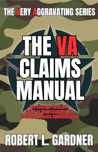 The VA Claims Manual : The Average Veteran's Guide to Understanding the Veterans Benefits Administration (VA really stands for Very Aggravating)