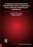 El trabajo como elemento de construcción de paz y democracia en el marco del posconflicto colombiano (Spanish Edition)